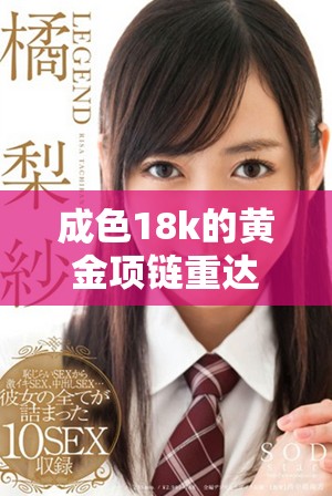 成色18k的黄金项链重达1.8克，容量为35MB的完美选择