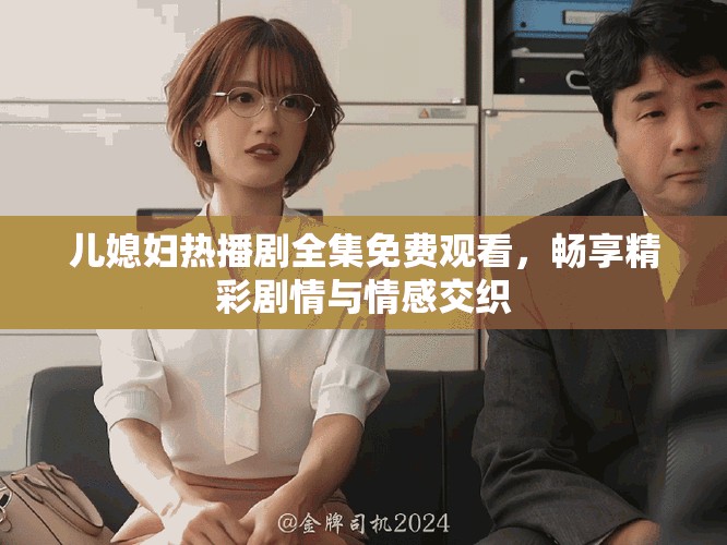 儿媳妇热播剧全集免费观看，畅享精彩剧情与情感交织
