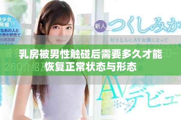 乳房被男性触碰后需要多久才能恢复正常状态与形态