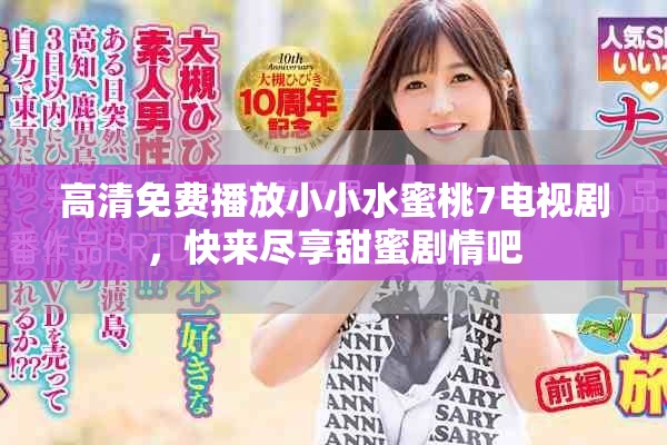 高清免费播放小小水蜜桃7电视剧，快来尽享甜蜜剧情吧
