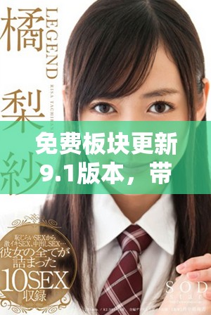 免费板块更新9.1版本，带来全新体验与功能优化