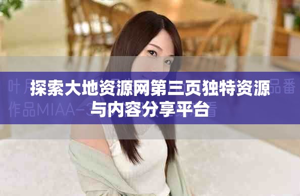 探索大地资源网第三页独特资源与内容分享平台