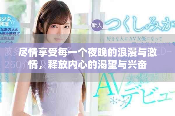 尽情享受每一个夜晚的浪漫与激情，释放内心的渴望与兴奋