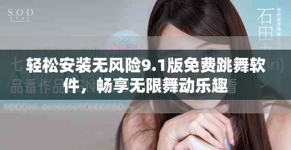 轻松安装无风险9.1版免费跳舞软件，畅享无限舞动乐趣