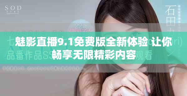 魅影直播9.1免费版全新体验 让你畅享无限精彩内容