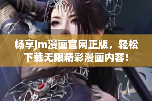 畅享jm漫画官网正版，轻松下载无限精彩漫画内容！