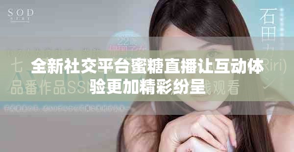 全新社交平台蜜糖直播让互动体验更加精彩纷呈