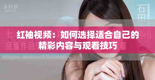 红袖视频：如何选择适合自己的精彩内容与观看技巧