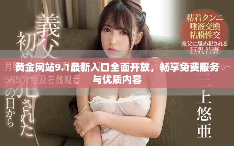 黄金网站9.1最新入口全面开放，畅享免费服务与优质内容