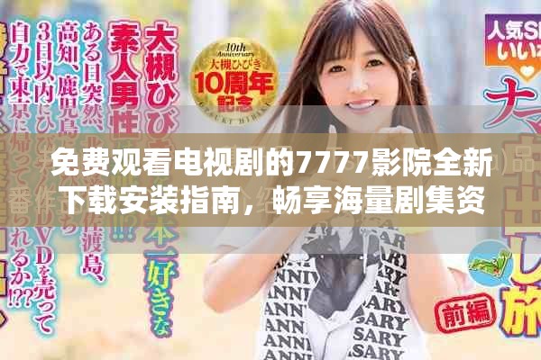 免费观看电视剧的7777影院全新下载安装指南，畅享海量剧集资源