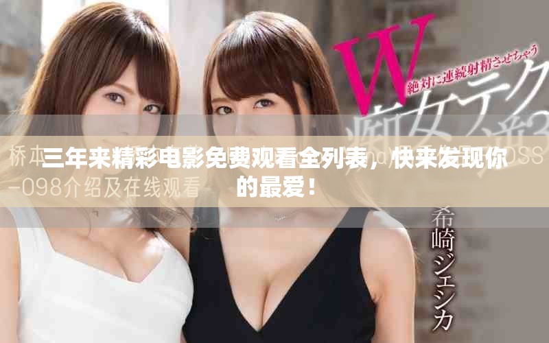 三年来精彩电影免费观看全列表，快来发现你的最爱！