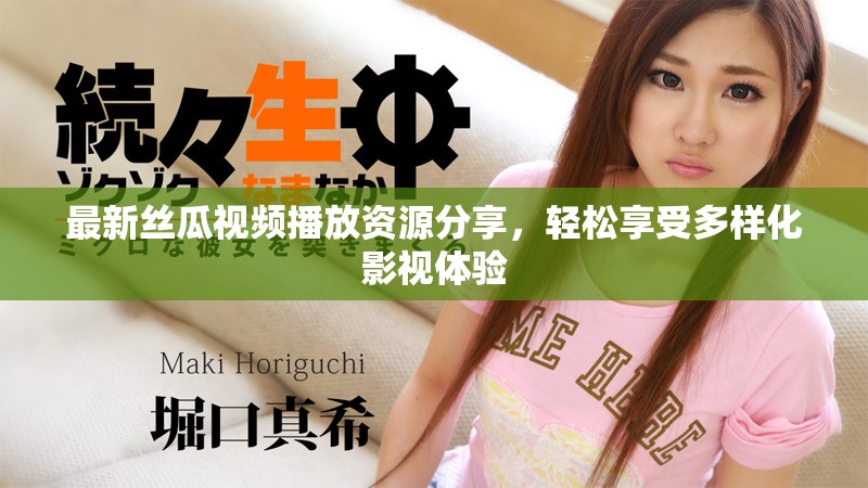 最新丝瓜视频播放资源分享，轻松享受多样化影视体验