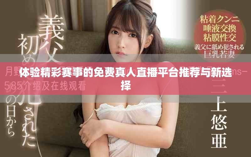 体验精彩赛事的免费真人直播平台推荐与新选择