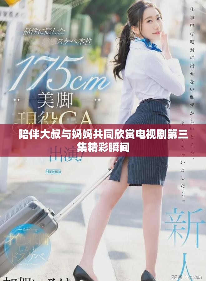 陪伴大叔与妈妈共同欣赏电视剧第三集精彩瞬间