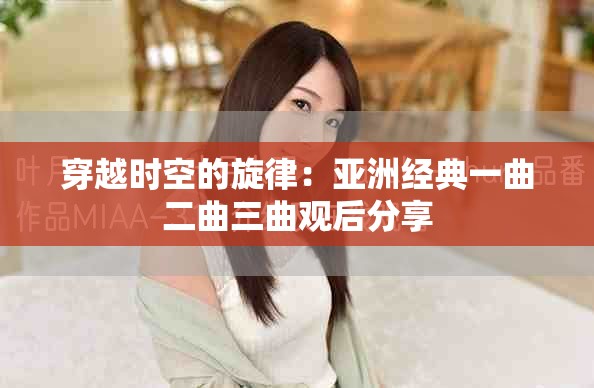 穿越时空的旋律：亚洲经典一曲二曲三曲观后分享