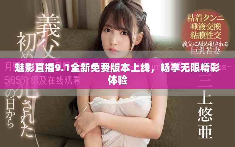 魅影直播9.1全新免费版本上线，畅享无限精彩体验