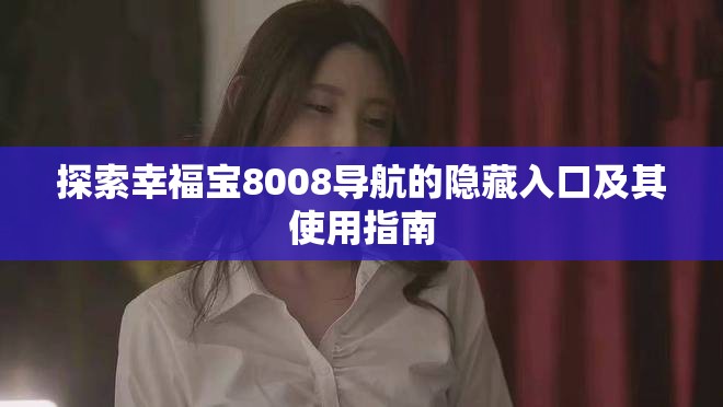 探索幸福宝8008导航的隐藏入口及其使用指南
