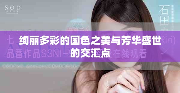 绚丽多彩的国色之美与芳华盛世的交汇点