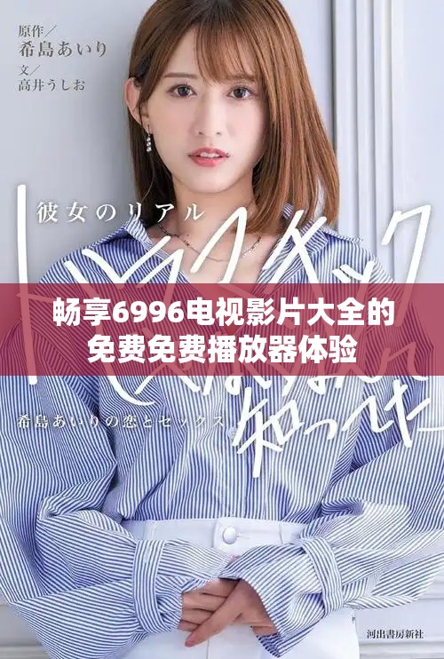 畅享6996电视影片大全的免费免费播放器体验