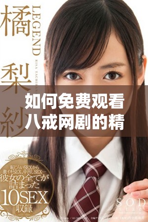 如何免费观看八戒网剧的精彩片段与幕后花絮