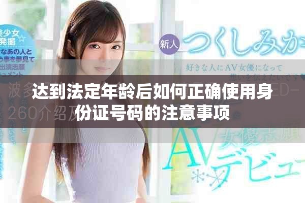 达到法定年龄后如何正确使用身份证号码的注意事项