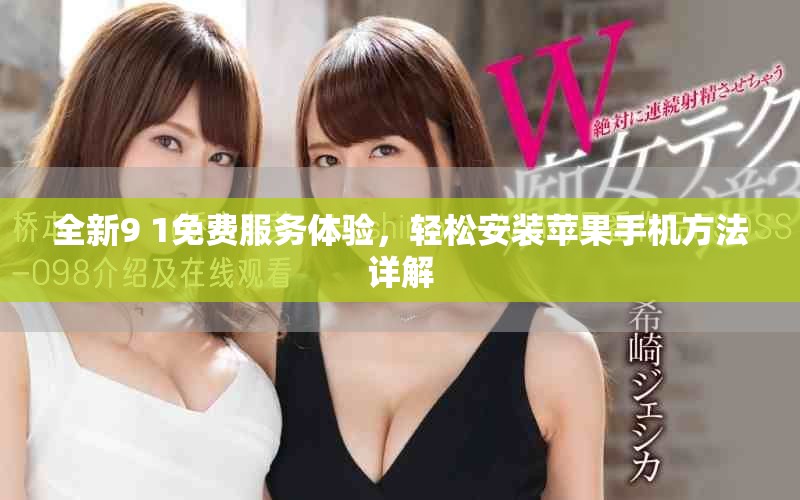 全新9 1免费服务体验，轻松安装苹果手机方法详解