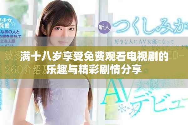 满十八岁享受免费观看电视剧的乐趣与精彩剧情分享