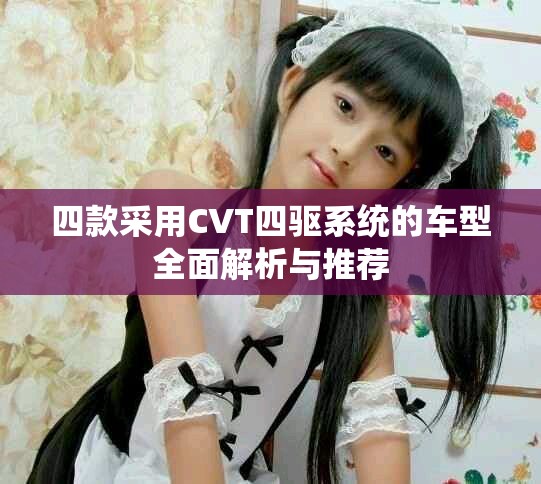 四款采用CVT四驱系统的车型全面解析与推荐