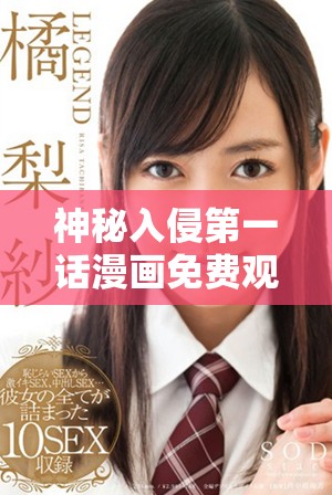 神秘入侵第一话漫画免费观看，揭开剧情新篇章