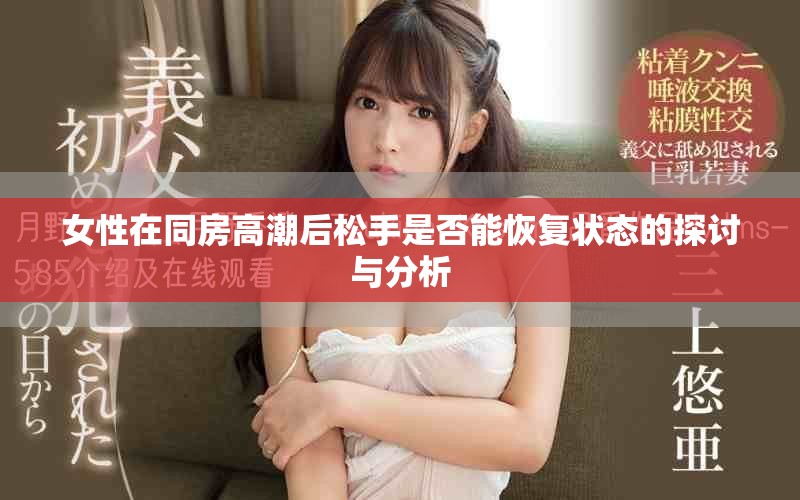 女性在同房高潮后松手是否能恢复状态的探讨与分析