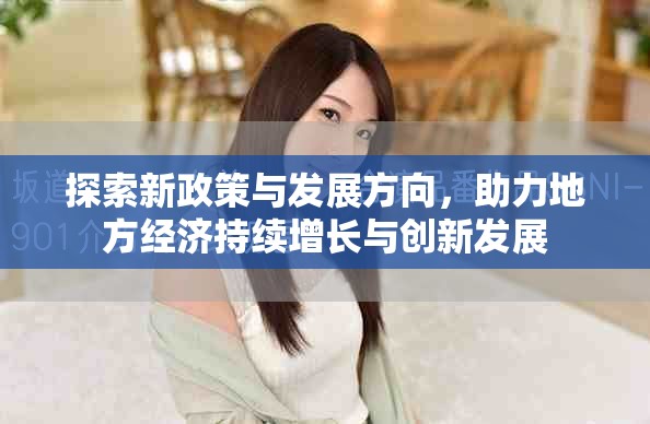 探索新政策与发展方向，助力地方经济持续增长与创新发展