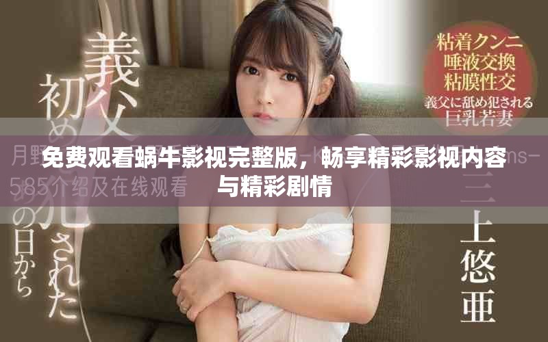 免费观看蜗牛影视完整版，畅享精彩影视内容与精彩剧情