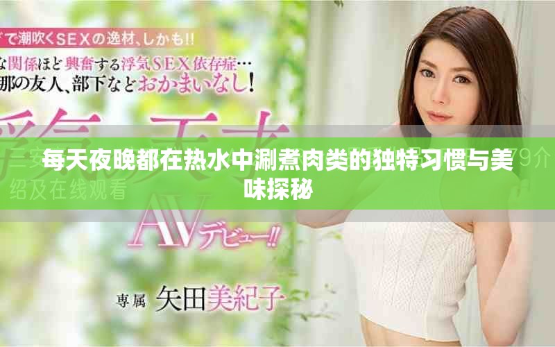 每天夜晚都在热水中涮煮肉类的独特习惯与美味探秘