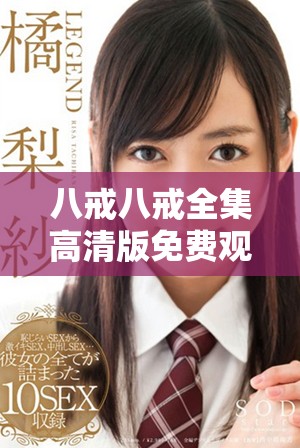 八戒八戒全集高清版免费观看，重温经典幽默故事