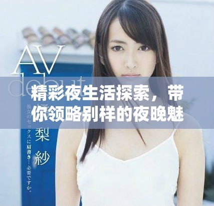 精彩夜生活探索，带你领略别样的夜晚魅力