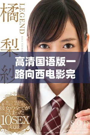 高清国语版一路向西电影完整观看链接分享，尽享视听盛宴
