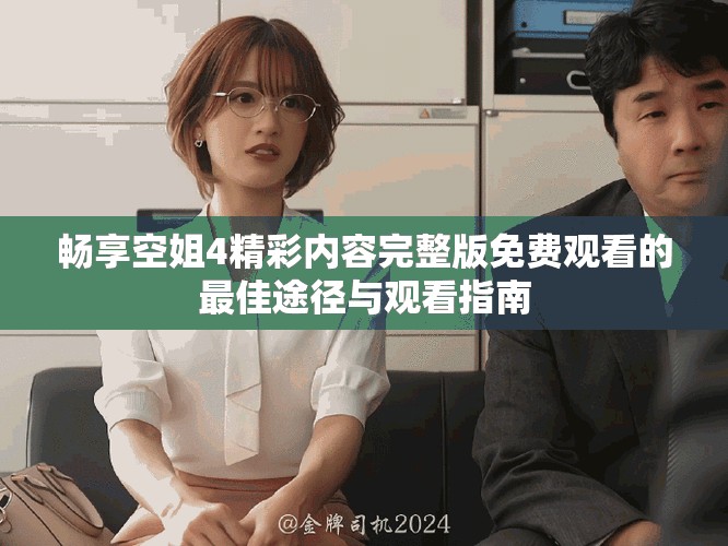 畅享空姐4精彩内容完整版免费观看的最佳途径与观看指南