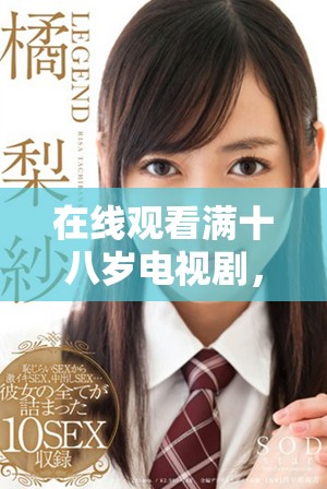 在线观看满十八岁电视剧，无需付费畅享精彩剧情