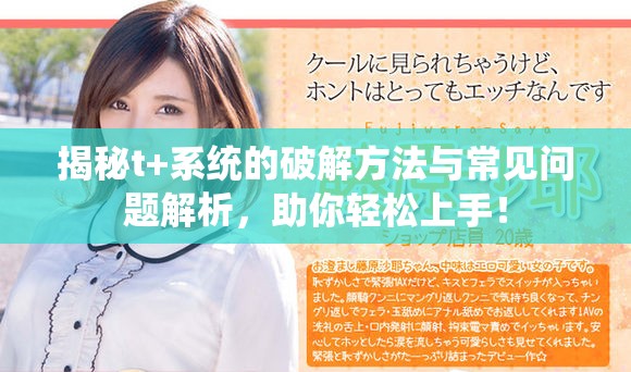 揭秘t+系统的破解方法与常见问题解析，助你轻松上手！