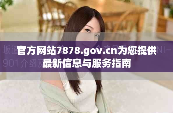 官方网站7878.gov.cn为您提供最新信息与服务指南