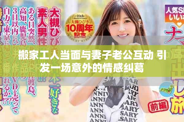 搬家工人当面与妻子老公互动 引发一场意外的情感纠葛