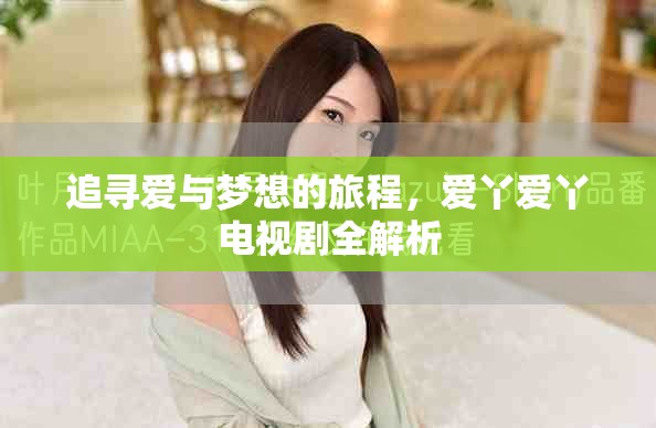 追寻爱与梦想的旅程，爱丫爱丫电视剧全解析