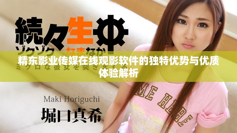 精东影业传媒在线观影软件的独特优势与优质体验解析
