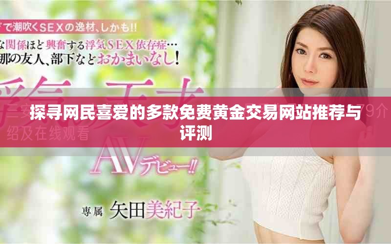 探寻网民喜爱的多款免费黄金交易网站推荐与评测