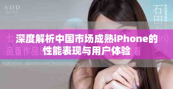 深度解析中国市场成熟iPhone的性能表现与用户体验