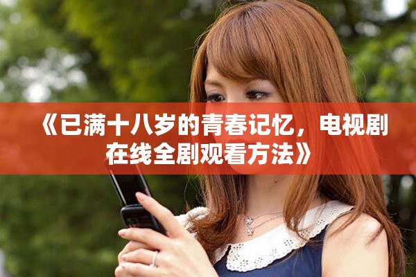 《已满十八岁的青春记忆，电视剧在线全剧观看方法》