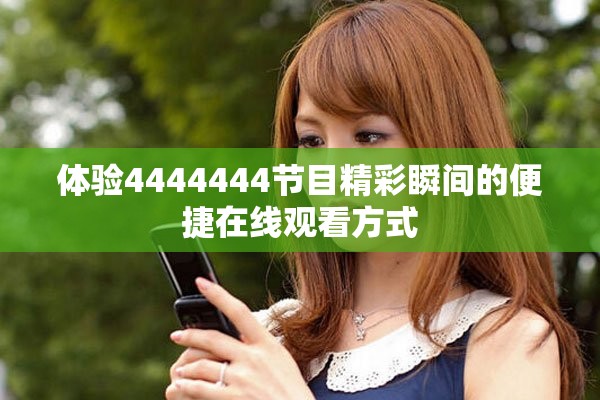 体验4444444节目精彩瞬间的便捷在线观看方式