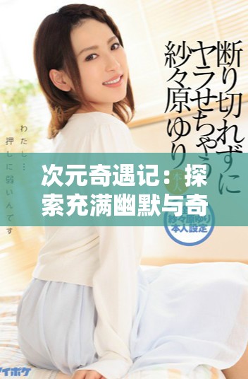 次元奇遇记：探索充满幽默与奇幻的多元世界