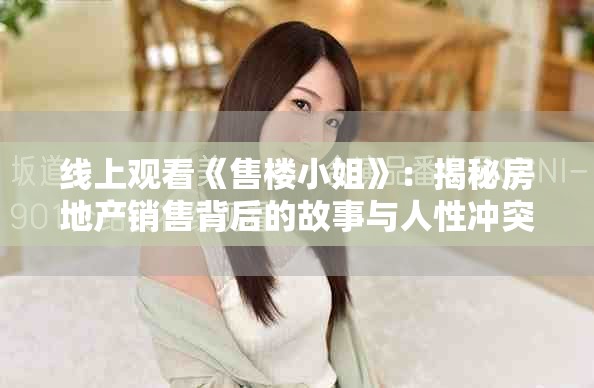 线上观看《售楼小姐》：揭秘房地产销售背后的故事与人性冲突