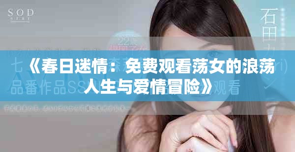 《春日迷情：免费观看荡女的浪荡人生与爱情冒险》